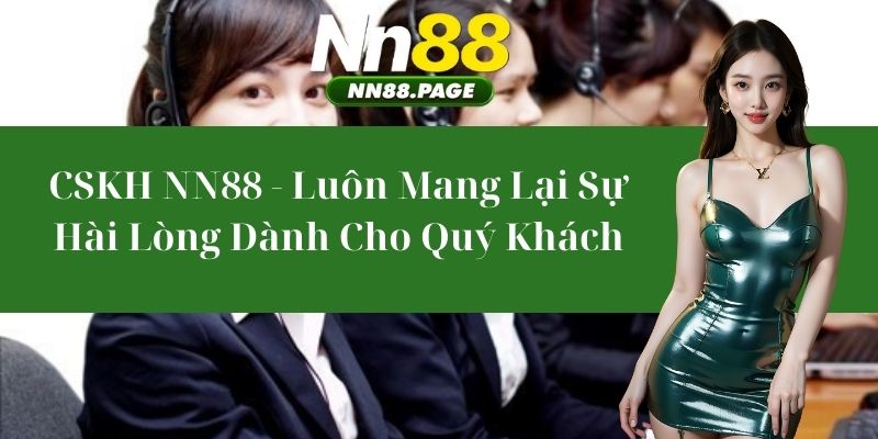 CSKH NN88 - Luôn Mang Lại Sự Hài Lòng Dành Cho Quý Khách