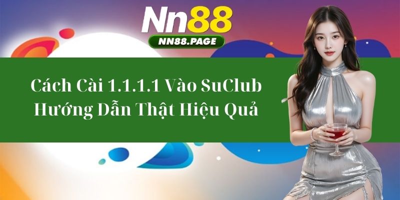 Cách Cài 1.1.1.1 Vào SuClub - Hướng Dẫn Thật Hiệu Quả