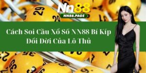 Cách Soi Cầu Xổ Số NN88 – Bí Kíp Đổi Đời Của Lô Thủ