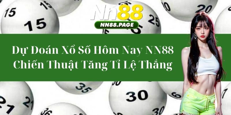 Dự Đoán Xổ Số Hôm Nay NN88 – Chiến Thuật Tăng Tỉ Lệ Thắng