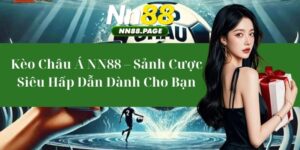 Kèo Châu Á NN88 – Sảnh Cược Siêu Hấp Dẫn Dành Cho Bạn