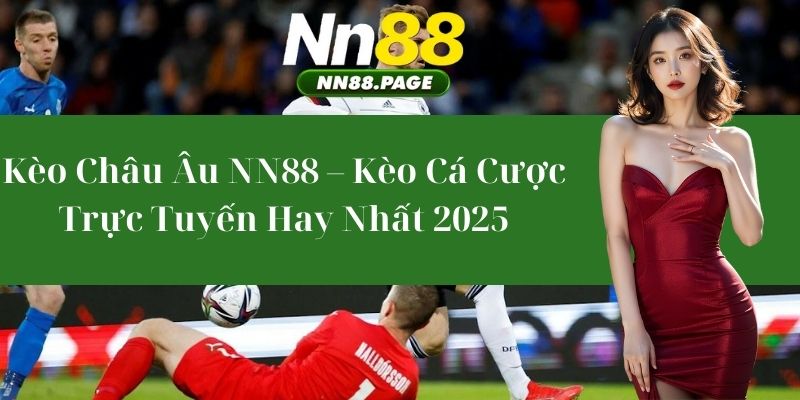 Kèo Châu Âu NN88 – Kèo Cá Cược Trực Tuyến Hay Nhất 2025