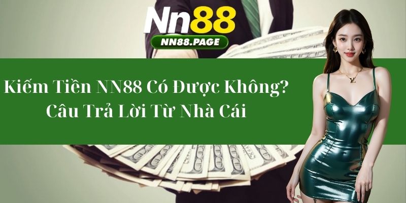 Kiếm Tiền NN88 Có Được Không? - Câu Trả Lời Từ Nhà Cái