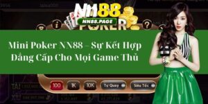 Mini Poker NN88 – Sự Kết Hợp Đẳng Cấp Cho Mọi Game Thủ