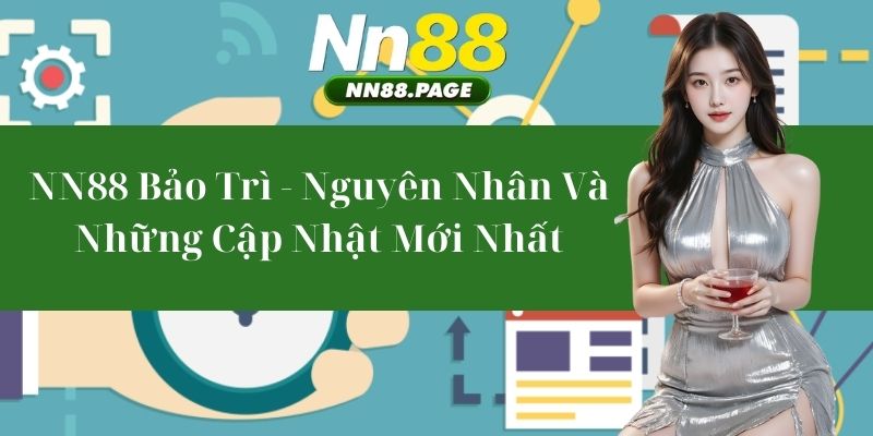 NN88 Bảo Trì - Nguyên Nhân Và Những Cập Nhật Mới Nhất