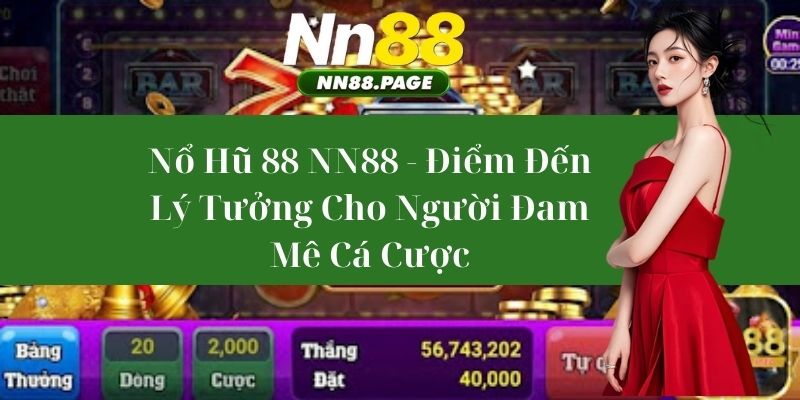 Nổ Hũ 88 NN88 - Điểm Đến Lý Tưởng Cho Người Đam Mê Cá Cược