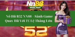 Nổ Hũ B52 NN88 – Sảnh Game Quay Hũ Với Tỷ Lệ Thắng Lớn