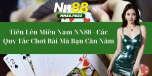 Tiến Lên Miền Nam NN88 - Các Quy Tắc Chơi Bài Mà Bạn Cần Nắm