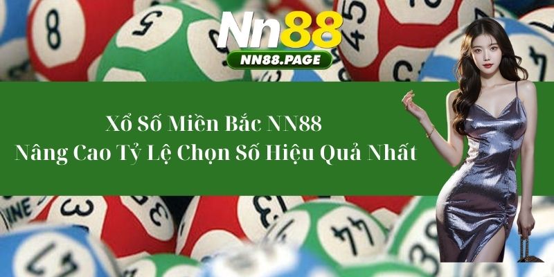 Xổ số miền Bắc NN88 – Nâng Cao Tỷ Lệ Chọn Số Hiệu Quả Nhất