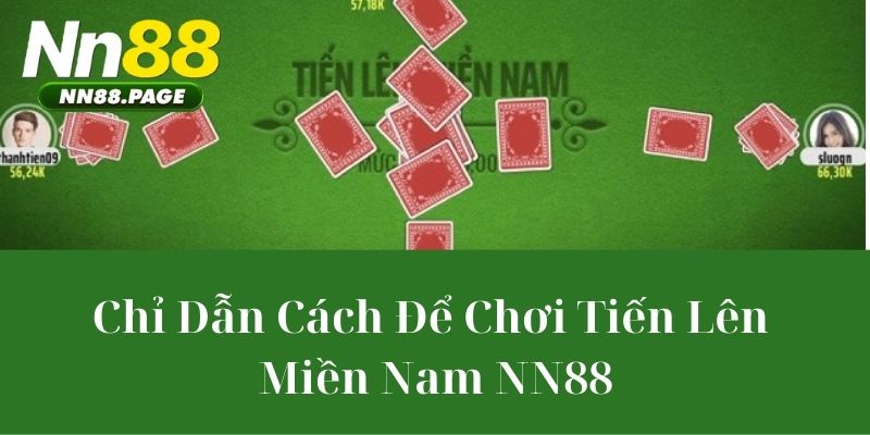 Chỉ Dẫn Cách Để Chơi Tiến Lên Miền Nam NN88