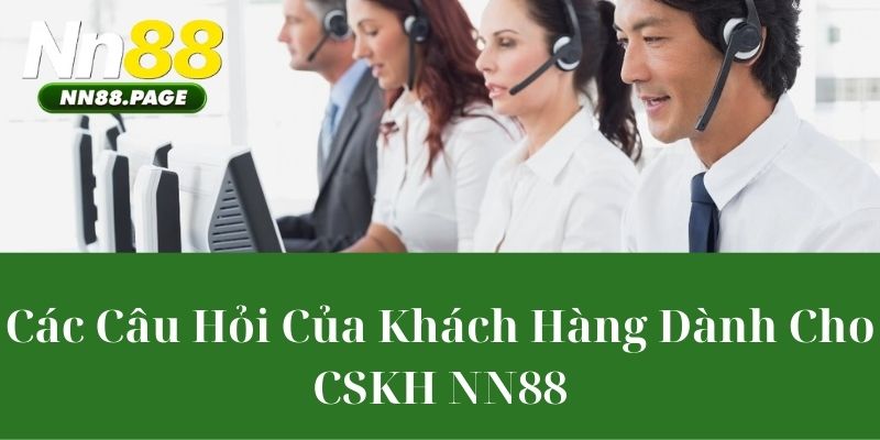 Các Câu Hỏi Của Khách Hàng Dành Cho CSKH NN88