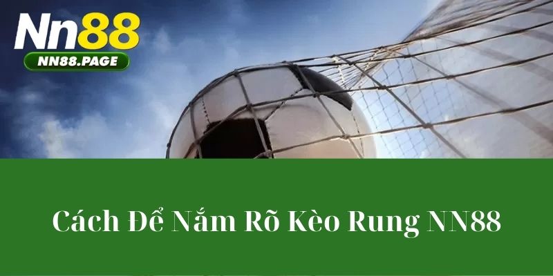 Cách Để Nắm Rõ Kèo Rung NN88