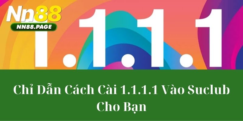 Chỉ Dẫn Cách Cài 1.1.1.1 Vào Suclub Cho Bạn