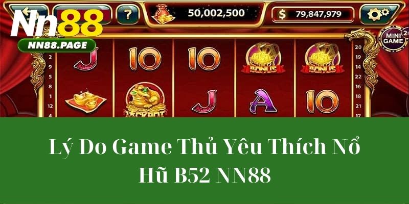 Lý Do Game Thủ Yêu Thích Nổ Hũ B52 NN88