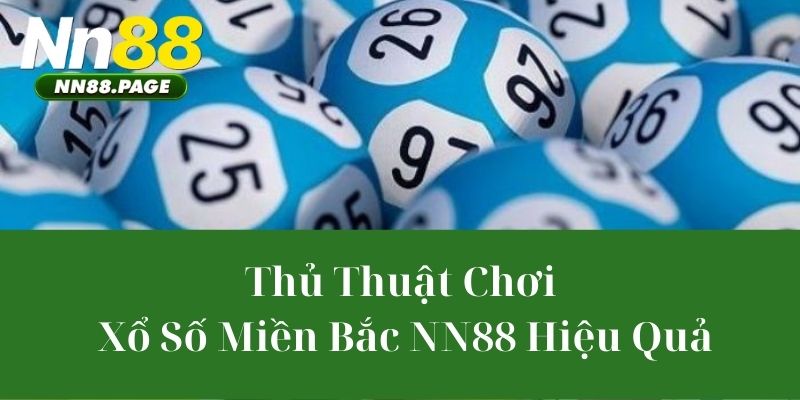 Thủ Thuật Chơi Xổ số miền Bắc NN88 Hiệu Quả