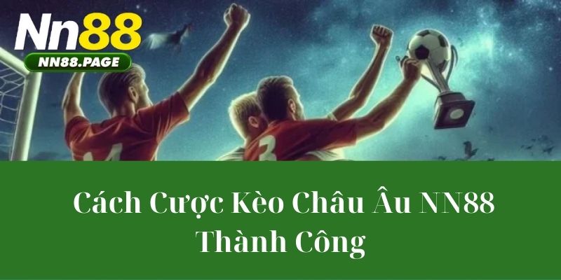 Cách Cược Kèo Châu Âu NN88 Thành Công