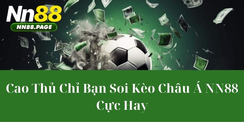 Cao Thủ Chỉ Bạn Soi Kèo Châu Á NN88 Cực Hay
