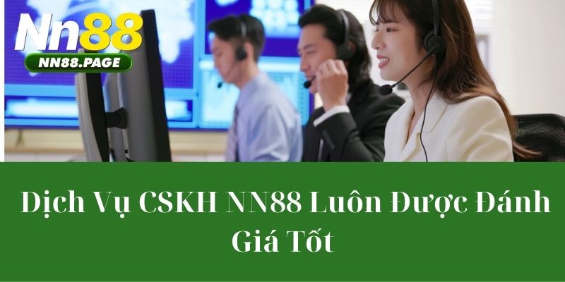 Dịch Vụ CSKH NN88 Luôn Được Đánh Giá Tốt