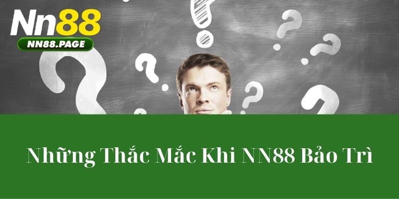 Những Thắc Mắc Khi NN88 Bảo Trì