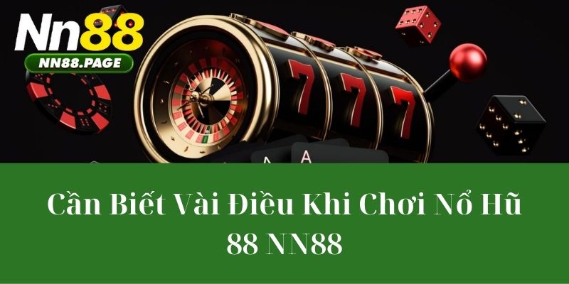 Cần Biết Vài Điều Khi Chơi Nổ Hũ 88 NN88