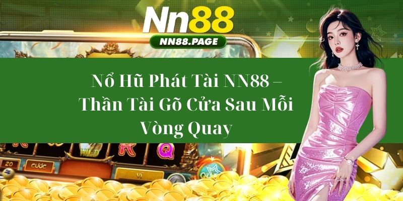 Nổ Hũ Phát Tài NN88 – Thần Tài Gõ Cửa Sau Mỗi Vòng Quay